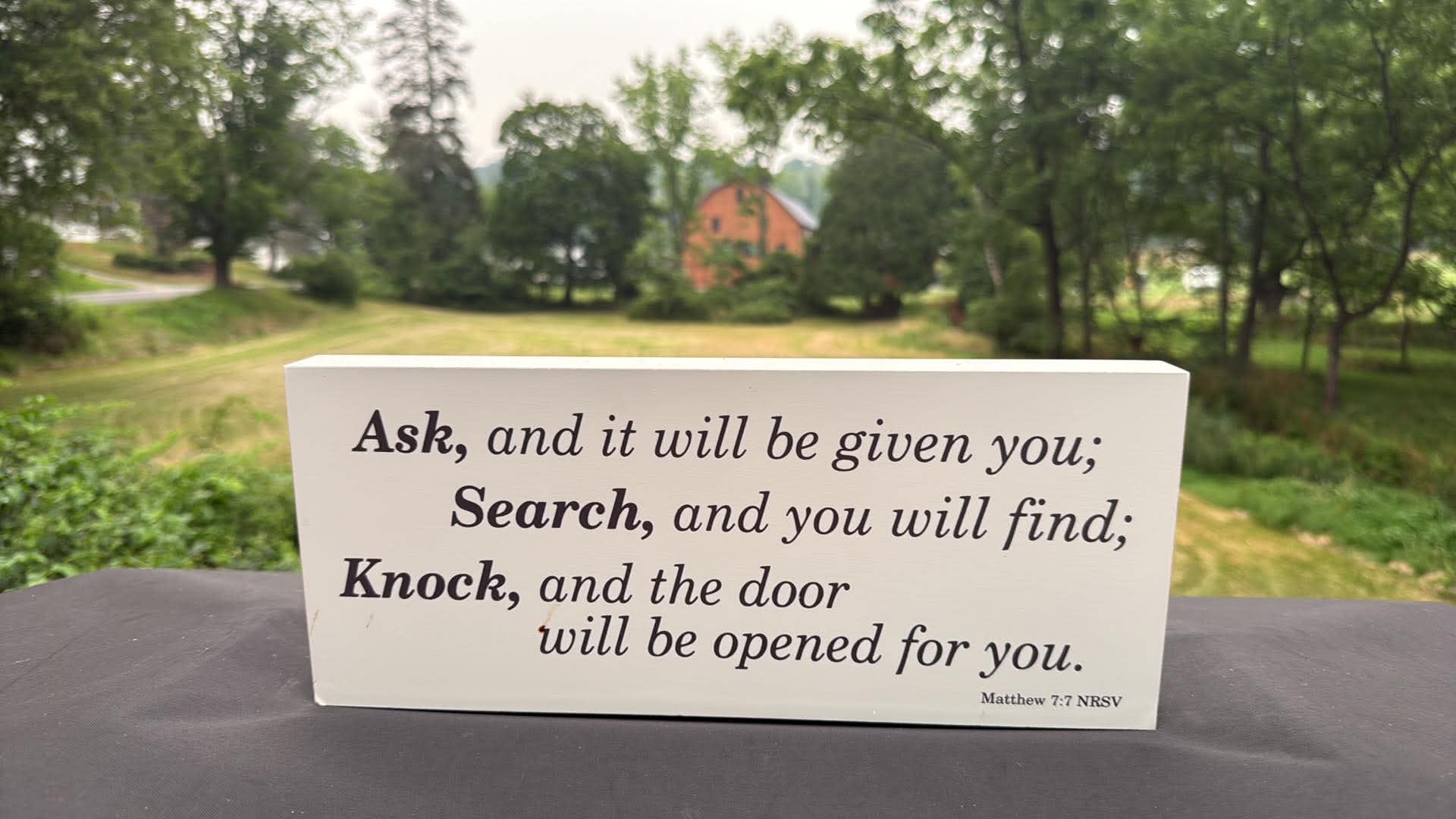 Ask, and it will be given you; Search, and you will find; Knock, and the door will be opened for you — Matthew 7:7